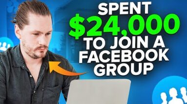 I Spent $24,000 To Join a Facebook Group… Here’s Why